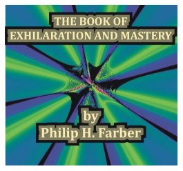 The Book of Exhilaration and Mastery by Philip H. Farber